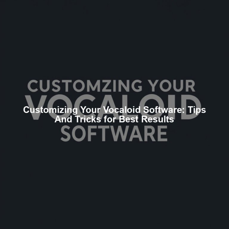 Customizing Your Vocaloid Software: Tips And Tricks for Best Results