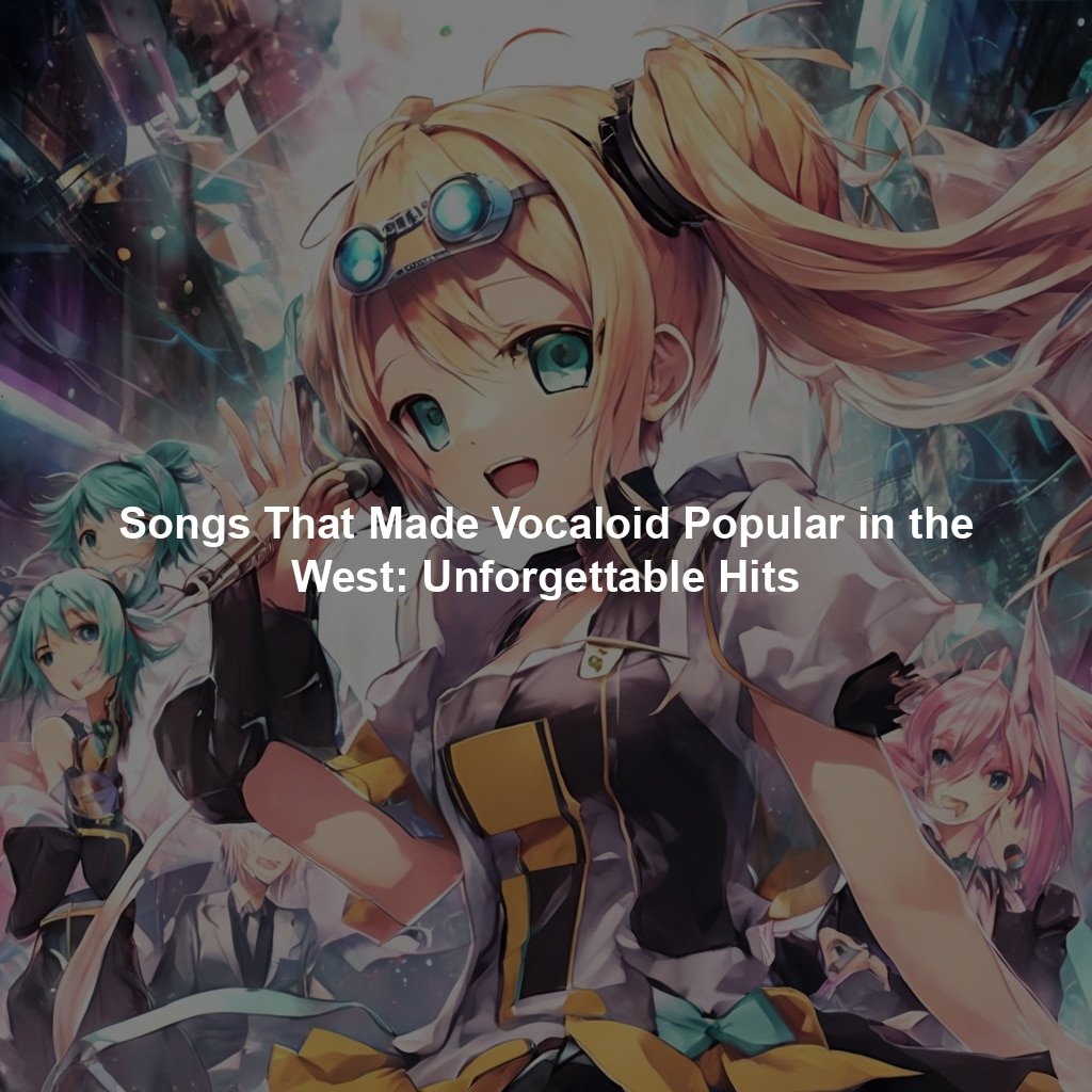 Songs That Made Vocaloid Popular in the West